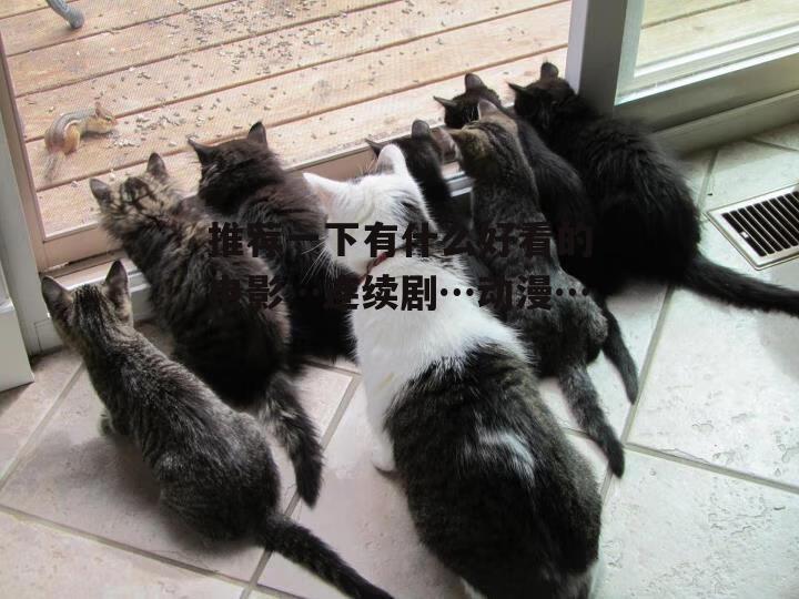 推荐一下有什么好看的电影…连续剧…动漫…